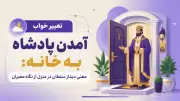 تعبیر خواب آمدن پادشاه به خانه: معنی دیدار سلطان در منزل از نگاه معبران
