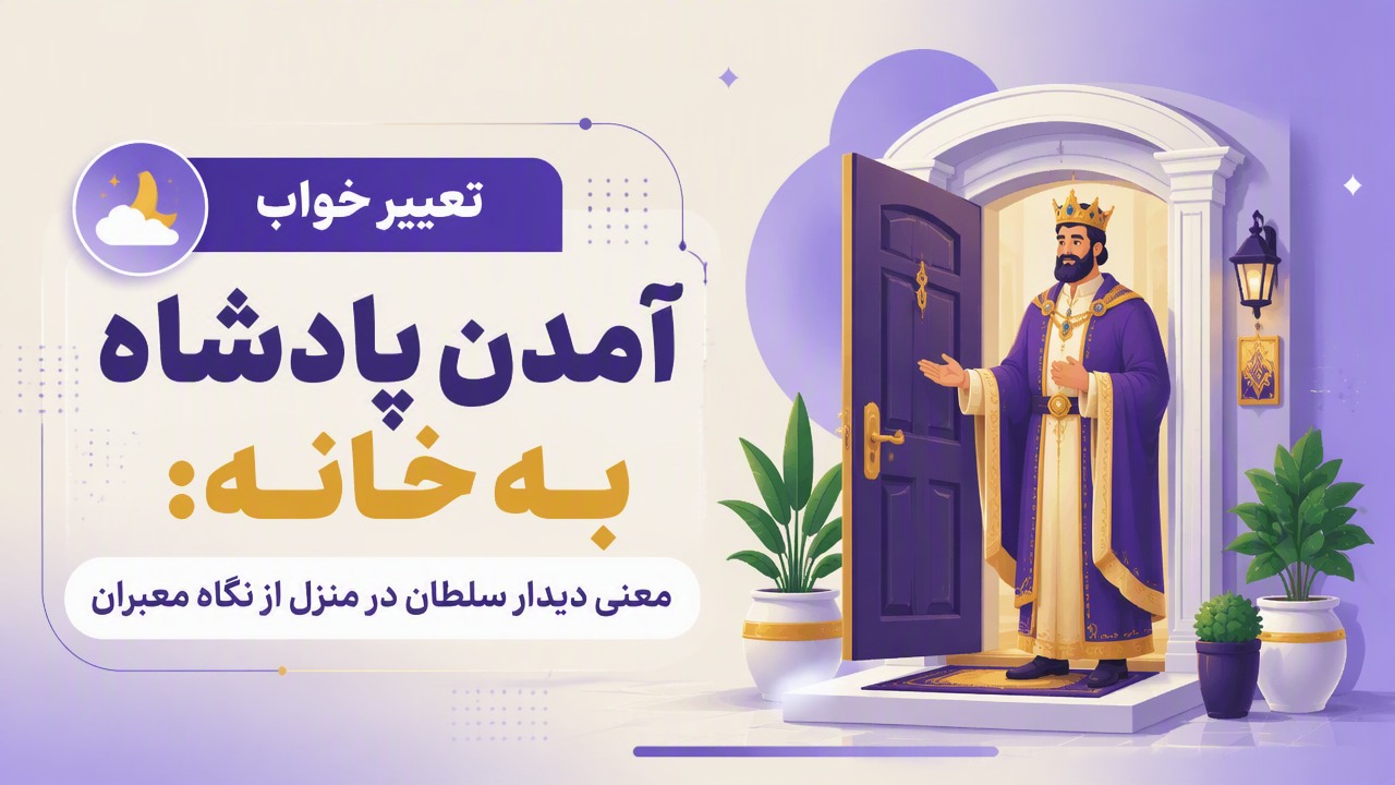 تعبیر خواب آمدن پادشاه به خانه: معنی دیدار سلطان در منزل از نگاه معبران