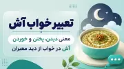 تعبیر خواب آش؛ معنی دیدن، پختن و خوردن آش در خواب از دید معبران