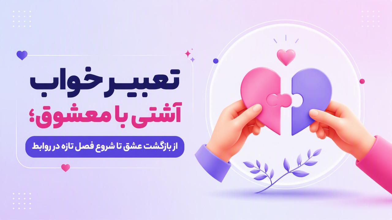 تعبیر خواب آشتی با معشوق؛ از بازگشت عشق تا شروع فصل تازه در روابط