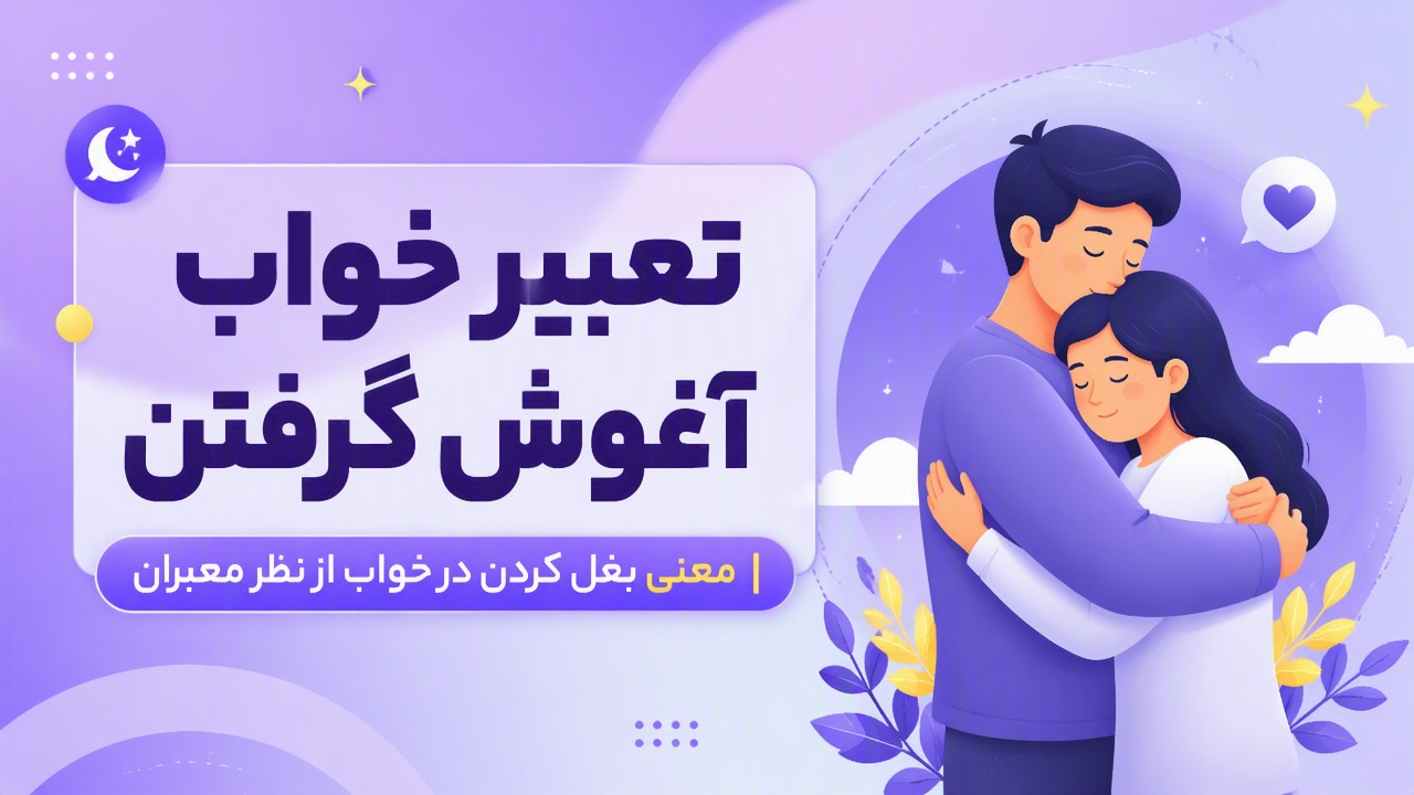 تعبیر خواب آغوش گرفتن | معنی بغل کردن در خواب از نظر معبران