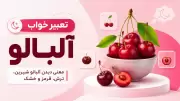 تعبیر خواب آلبالو؛ معنی دیدن آلبالو شیرین، ترش، قرمز و خشک