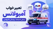 تعبیر خواب آمبولانس | از خالی تا تصادف و رانندگی با آمبولانس