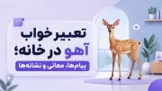 تعبیر خواب آهو در خانه؛ پیام‌ها، معانی و نشانه‌ها