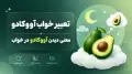 تعبیر خواب آووکادو | معنی دیدن آووکادو در خواب