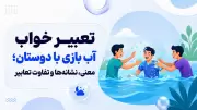تعبیر خواب آب بازی با دوستان؛ معنی، نشانه‌ها و تفاوت تعابیر