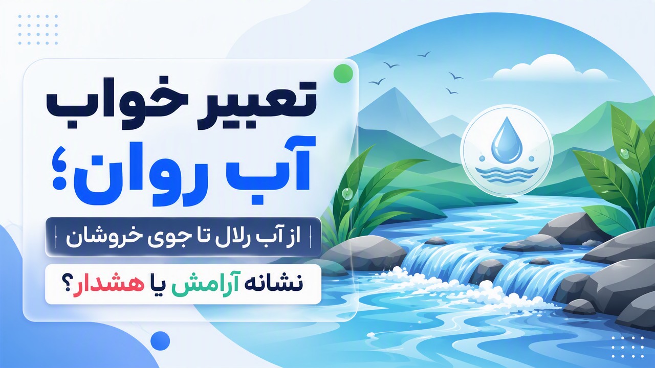 تعبیر خواب آب روان؛ از آب زلال تا جوی خروشان | نشانه آرامش یا هشدار؟