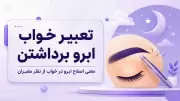 تعبیر خواب ابرو برداشتن | معنی اصلاح ابرو در خواب از نظر معبران