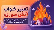 تعبیر خواب آتش سوزی: معنی دیدن آتش، آتش گرفتن خانه، شهر و جنگل