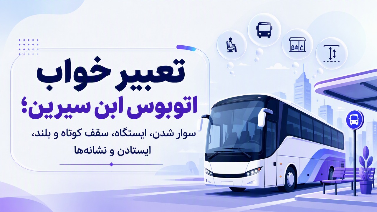 تعبیر خواب اتوبوس ابن سیرین؛ سوار شدن، ایستگاه، سقف کوتاه و بلند، ایستادن و نشانهها