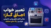 تعبیر خواب اجاق گاز؛ معانی کامل اجاق روشن، خاموش، خراب و رنگ های مختلف