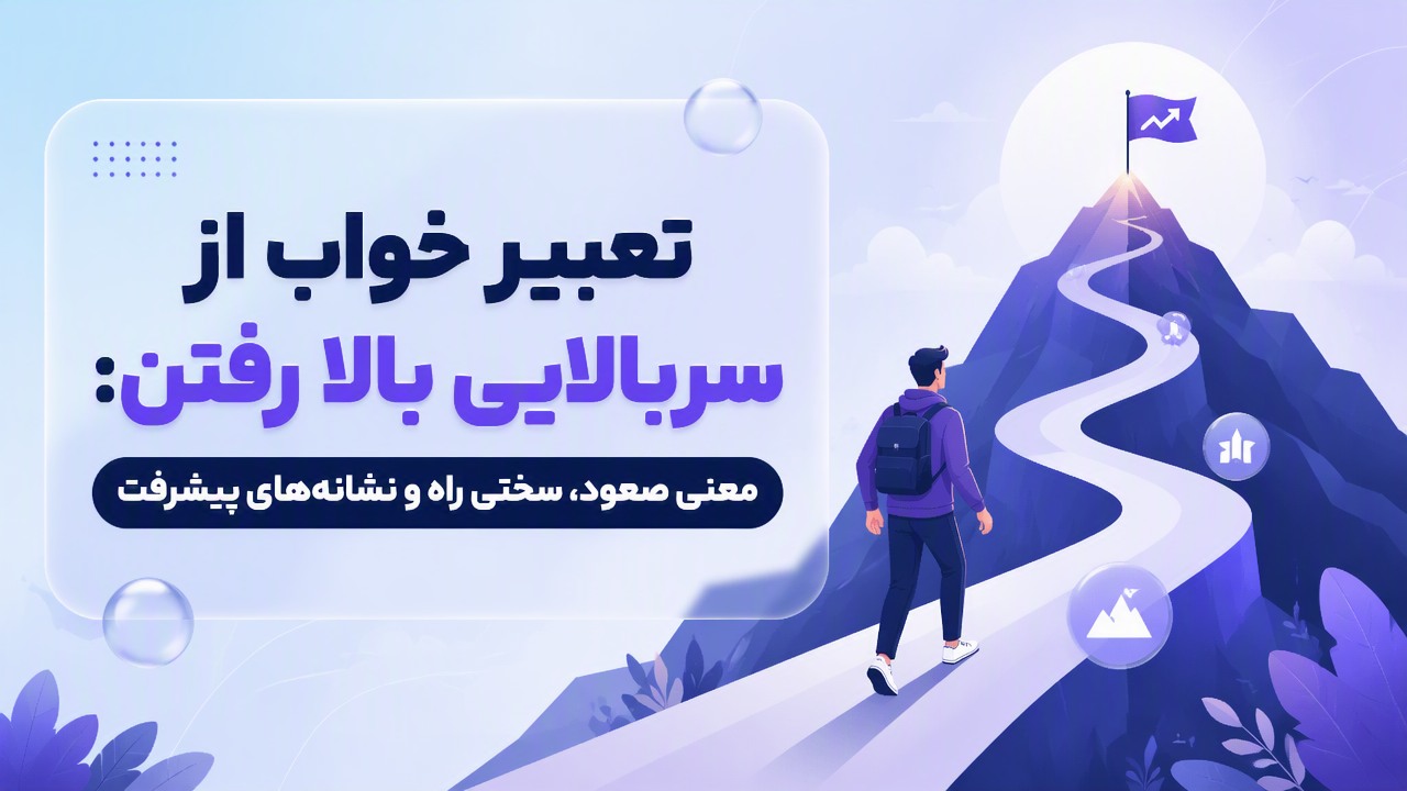 تعبیر خواب از سربالایی بالا رفتن: معنی صعود، سختی راه و نشانه‌های پیشرفت