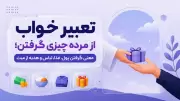 تعبیر خواب از مرده چیزی گرفتن؛ معنی گرفتن پول، غذا، لباس و هدیه از میت
