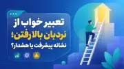 تعبیر خواب از نردبان بالا رفتن؛ نشانه پیشرفت یا هشدار؟