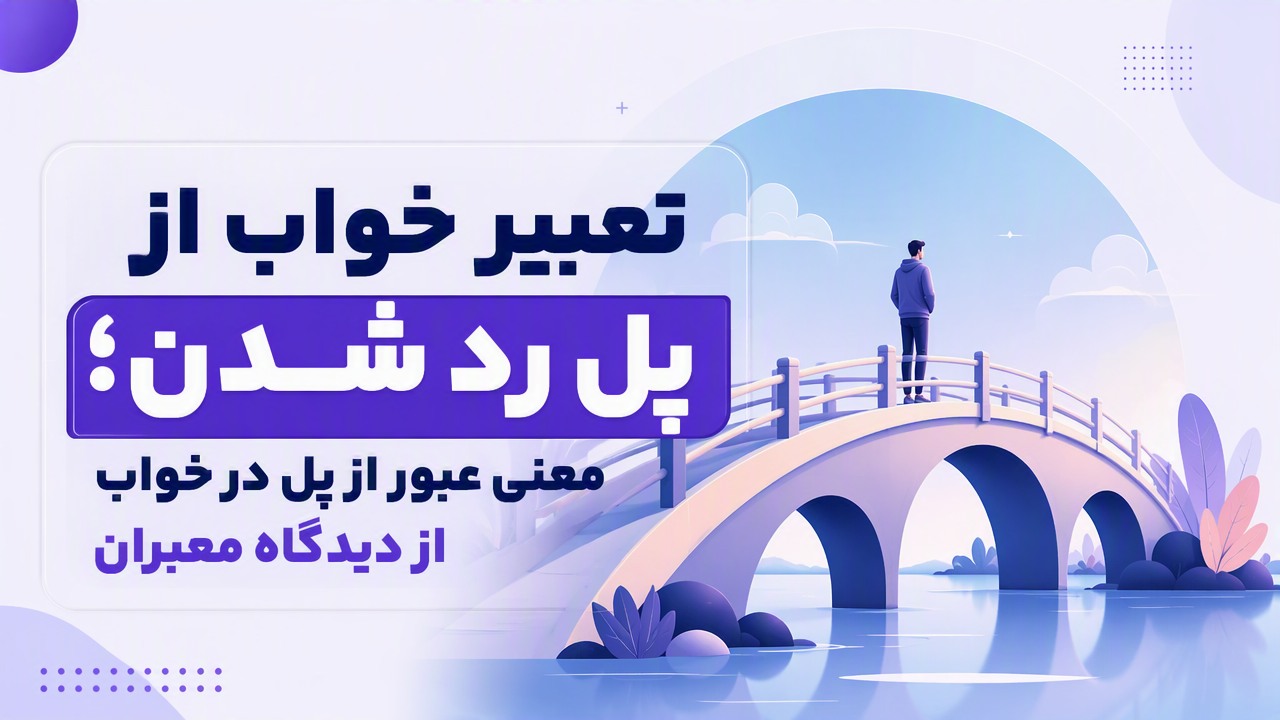 تعبیر خواب از پل رد شدن؛ معنی عبور از پل در خواب از دیدگاه معبران