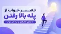 تعبیر خواب از پله بالا رفتن | معنی بالا رفتن از پله در خواب