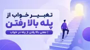 تعبیر خواب از پله بالا رفتن | معنی بالا رفتن از پله در خواب