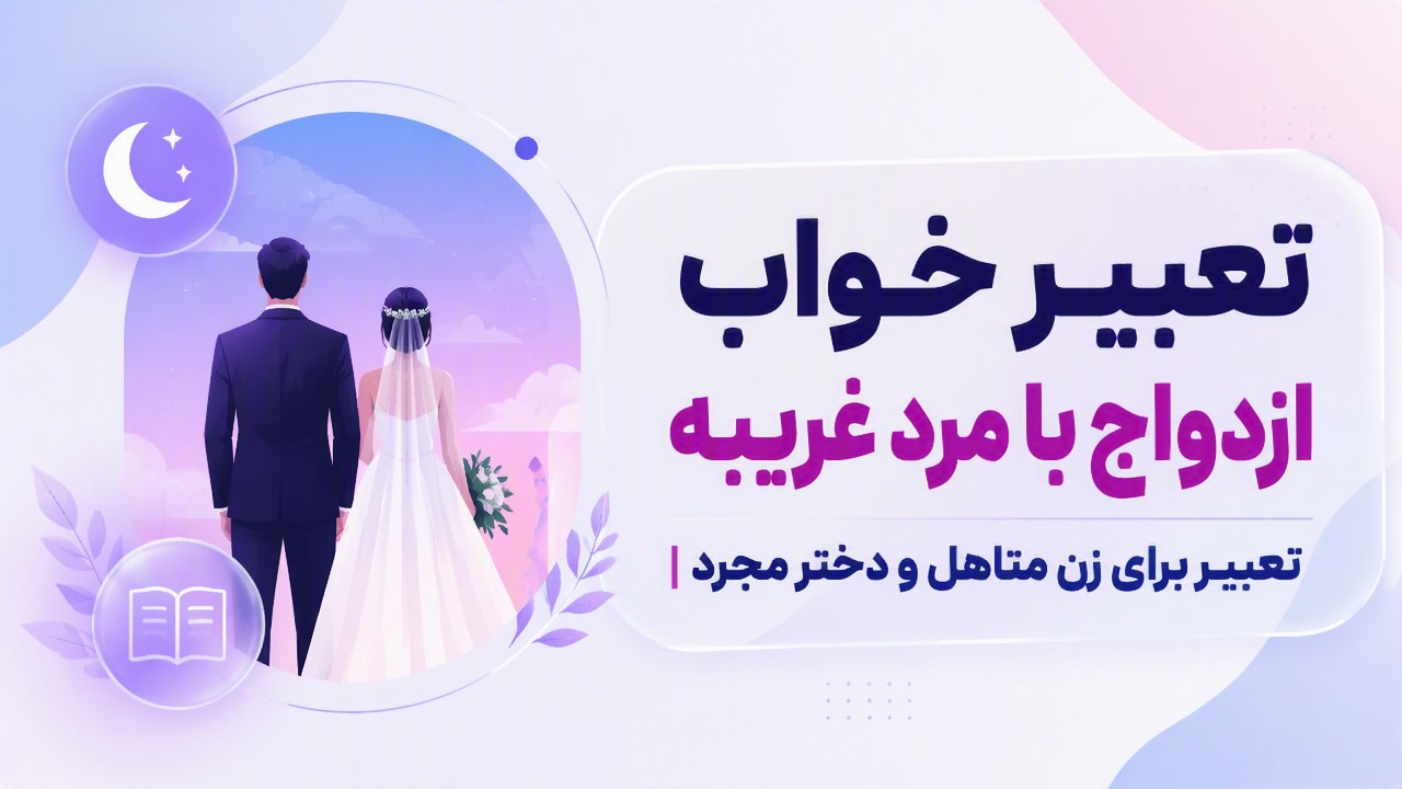 تعبیر خواب ازدواج با مرد غریبه | تعبیر برای زن متاهل و دختر مجرد