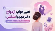 تعبیر خواب ازدواج دختر مجرد با عشقش: معنی، نشانه‌ها و تفاوت دیدگاه معبران
