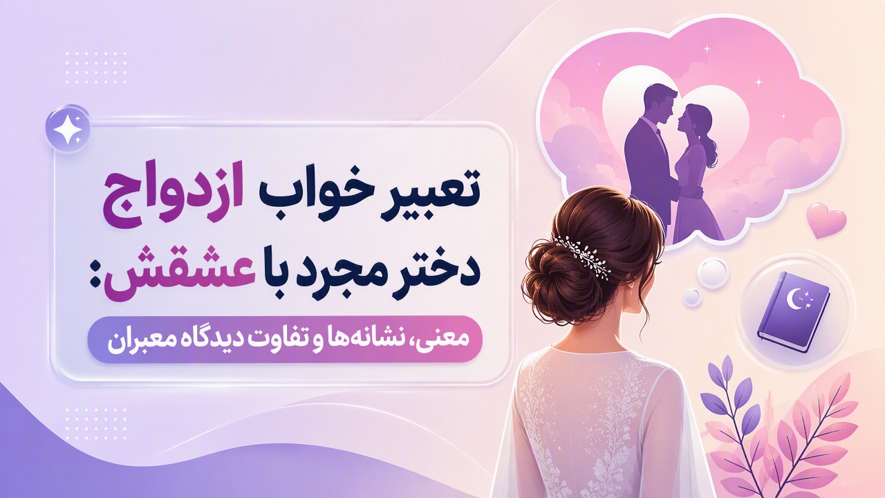تعبیر خواب ازدواج دختر مجرد با عشقش: معنی، نشانه‌ها و تفاوت دیدگاه معبران