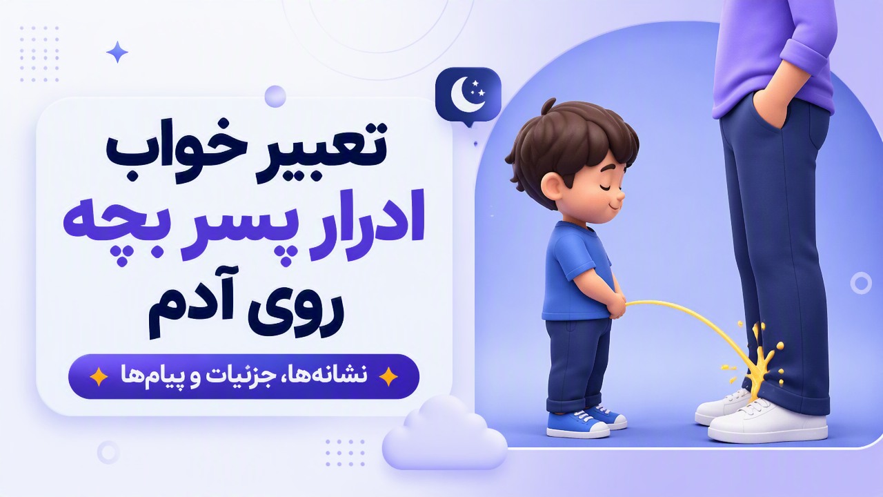 تعبیر خواب ادرار پسر بچه روی آدم؛ نشانهها، جزئیات و پیامها