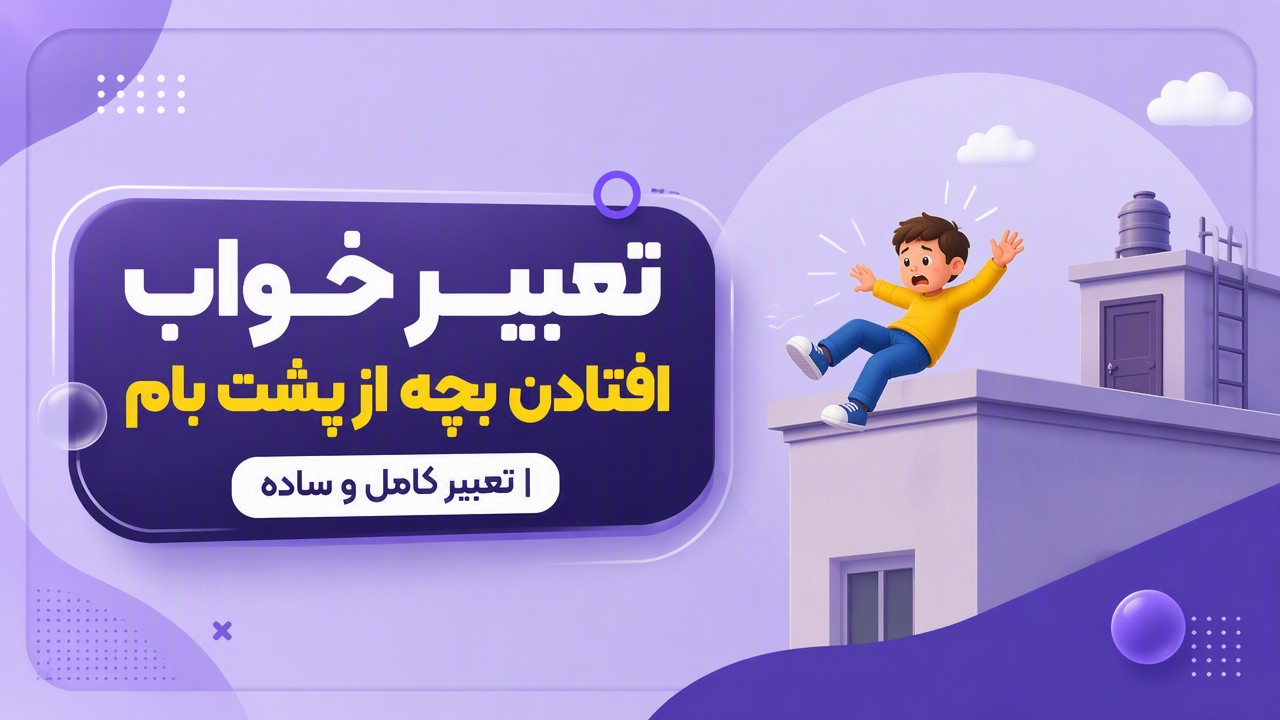 تعبیر خواب افتادن بچه از پشت بام | تعبیر کامل و ساده