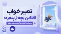 تعبیر خواب افتادن بچه از پنجره: معانی، نشانه‌ها و پیام‌های مهم