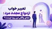 تعبیر خواب ازدواج مجدد مرد: معنای واقعی این رویا چیست؟